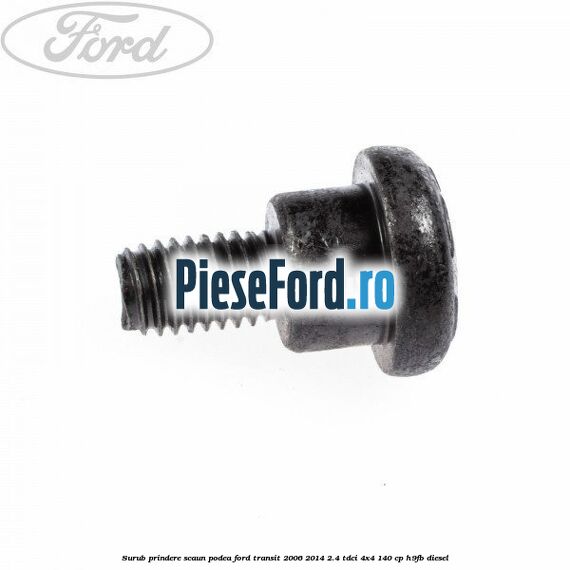 Surub prindere scaun, podea Ford Transit 2006-2014 2.4 TDCi 4x4 140 cp H9FB diesel