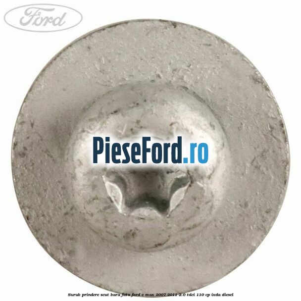 Surub prindere scut bara fata Ford C-Max 2007-2011 2.0 TDCi 110 cp IXDA diesel
