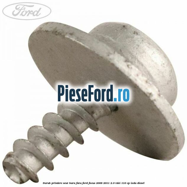 Surub prindere scut bara fata Ford Focus 2008-2011 2.0 TDCi 110 cp Surub prindere scut bara fata Ford Focus 2008-2011 2.0 TDCi 110 cp IXDA diesel