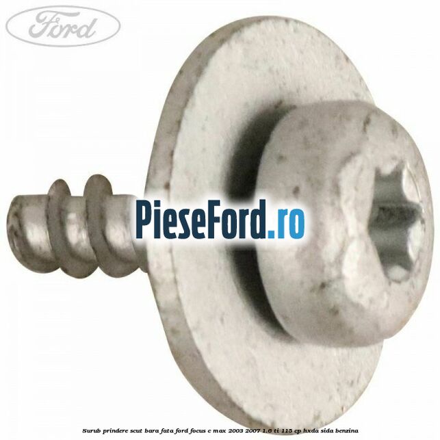 Surub prindere scut bara fata Ford Focus C-Max 2003-2007 1.6 Ti 115 cp Surub prindere scut bara fata Ford Focus C-Max 2003-2007 1.6 Ti 115 cp HXDA, SIDA benzina