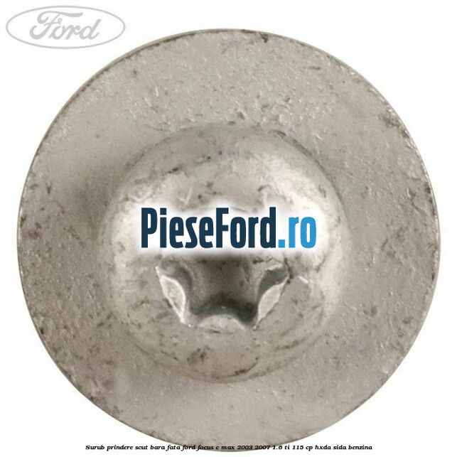Surub prindere scut bara fata Ford Focus C-Max 2003-2007 1.6 Ti 115 cp Surub prindere scut bara fata Ford Focus C-Max 2003-2007 1.6 Ti 115 cp HXDA, SIDA benzina