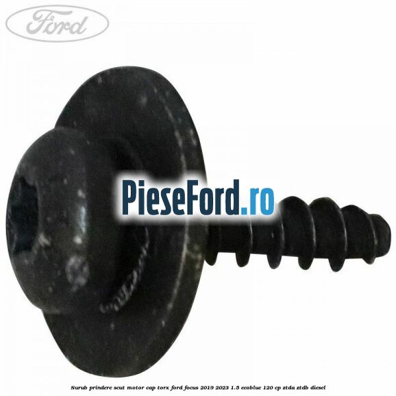 Surub prindere scut motor cap torx Ford Focus 2019-2023 1.5 EcoBlue 120 cp Surub prindere scut motor cap torx Ford Focus 2019-2023 1.5 EcoBlue 120 cp ZTDA, ZTDB diesel