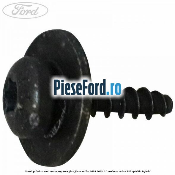 Surub prindere scut motor cap torx Ford Focus Active 2019-2023 1.0 EcoBoost mHEV 125 cp Surub prindere scut motor cap torx Ford Focus Active 2019-2023 1.0 EcoBoost mHEV 125 cp B7DA Hybrid