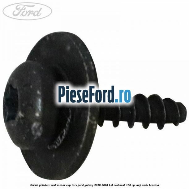 Surub prindere scut motor cap torx Ford Galaxy 2015-2023 1.5 EcoBoost 160 cp UNCJ, UNCK benzina