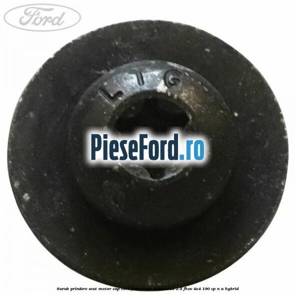 Surub prindere scut motor cap torx Ford Kuga 2019-2023 2.5 FHEV 4x4 190 cp n/a hybrid