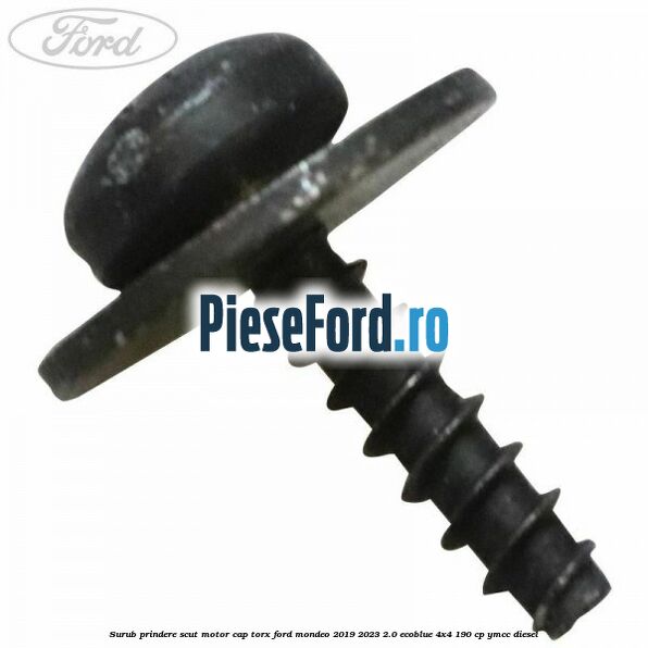 Surub prindere scut motor cap torx Ford Mondeo 2019-2023 2.0 EcoBlue 4x4 190 cp Surub prindere scut motor cap torx Ford Mondeo 2019-2023 2.0 EcoBlue 4x4 190 cp YMCC diesel