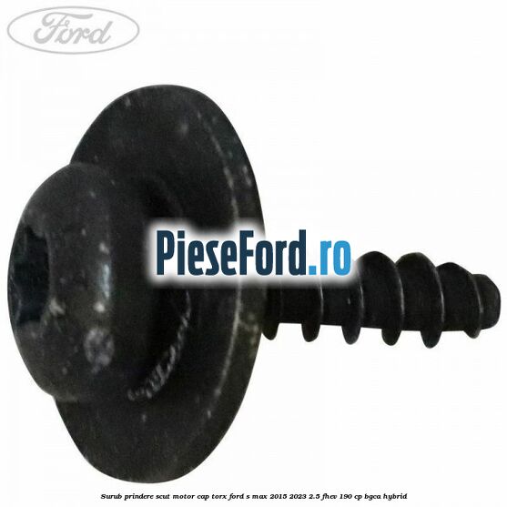 Surub prindere scut motor cap torx Ford S-Max 2015-2023 2.5 FHEV 190 cp BGCA hybrid