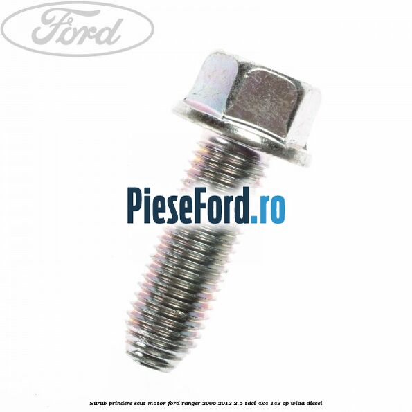 Surub prindere scut motor Ford Ranger 2006-2012 2.5 TDCi 4x4 143 cp WLAA diesel