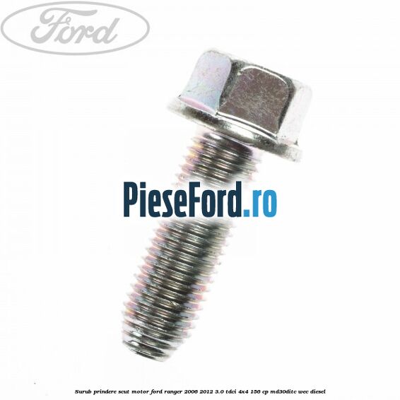 Surub prindere scut motor Ford Ranger 2006-2012 3.0 TDCi 4x4 156 cp MD30DITC, WEC diesel