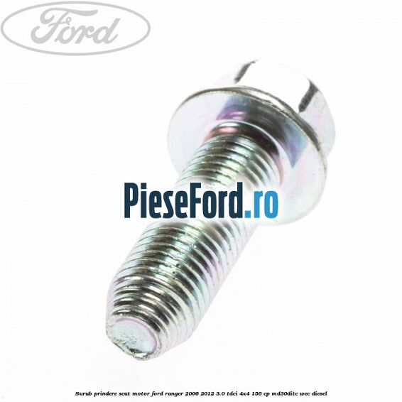 Surub prindere scut motor Ford Ranger 2006-2012 3.0 TDCi 4x4 156 cp MD30DITC, WEC diesel