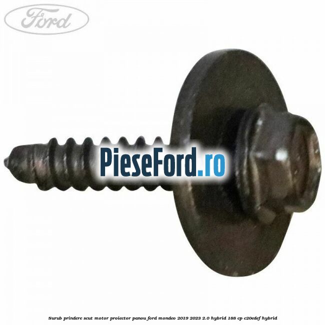 Surub prindere scut motor, proiector, panou Ford Mondeo 2019-2023 2.0 Hybrid 188 cp Surub prindere scut motor, proiector, panou Ford Mondeo 2019-2023 2.0 Hybrid 188 cp C20EDEF hybrid