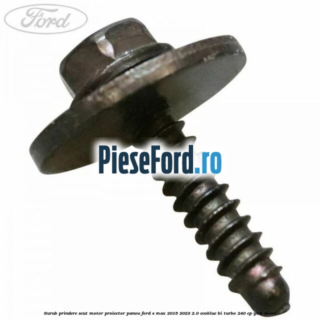 Surub prindere scut motor, proiector, panou Ford S-Max 2015-2023 2.0 EcoBlue Bi-Turbo 240 cp Surub prindere scut motor, proiector, panou Ford S-Max 2015-2023 2.0 EcoBlue Bi-Turbo 240 cp YLCB diesel