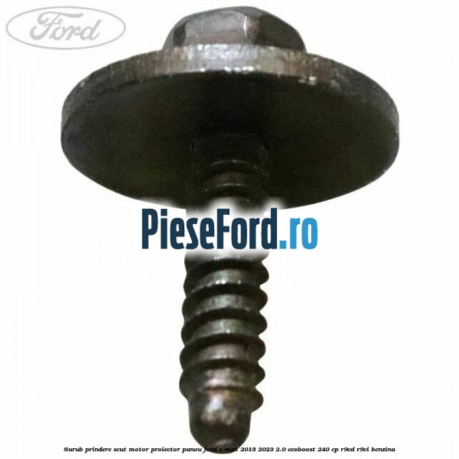 Surub prindere scut motor, proiector, panou Ford S-Max 2015-2023 2.0 EcoBoost 240 cp R9CD, R9CI benzina