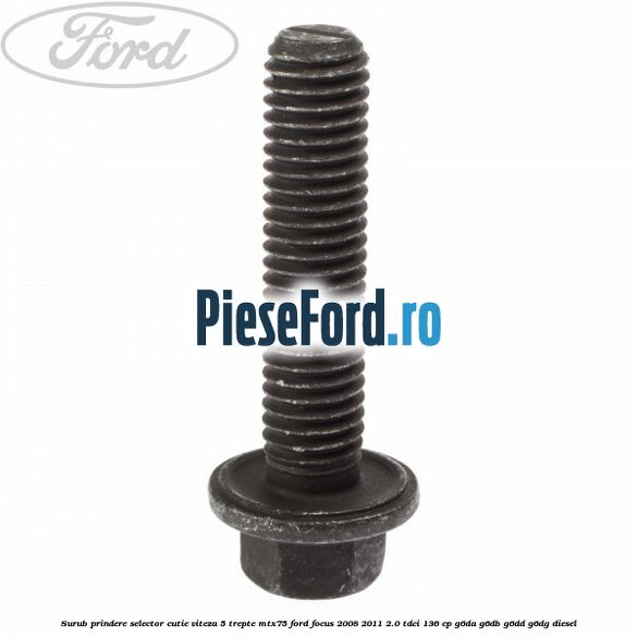 Surub prindere selector cutie viteza 5 trepte MTX75 Ford Focus 2008-2011 2.0 TDCi 136 cp Surub prindere selector cutie viteza 5 trepte MTX75 Ford Focus 2008-2011 2.0 TDCi 136 cp G6DA, G6DB, G6DD, G6DG diesel