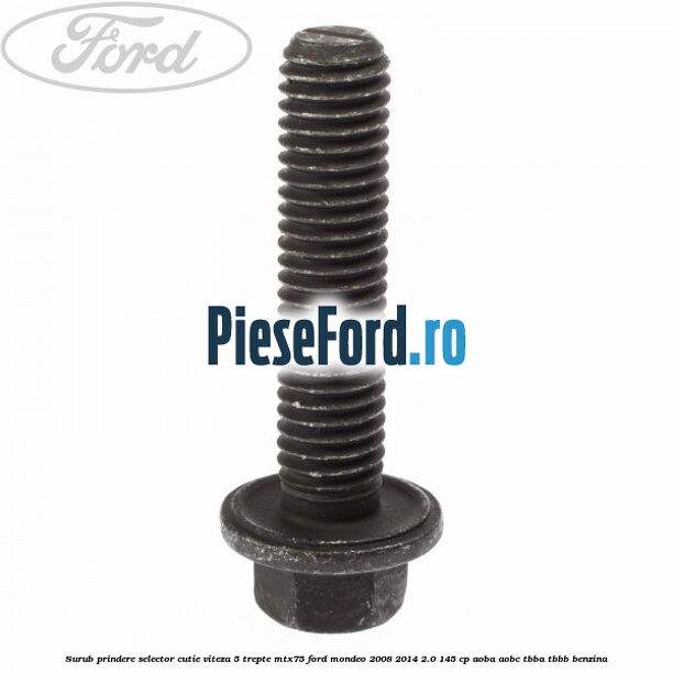 Surub prindere selector cutie viteza 5 trepte MTX75 Ford Mondeo 2008-2014 2.0 145 cp Surub prindere selector cutie viteza 5 trepte MTX75 Ford Mondeo 2008-2014 2.0 145 cp AOBA, AOBC, TBBA, TBBB benzina