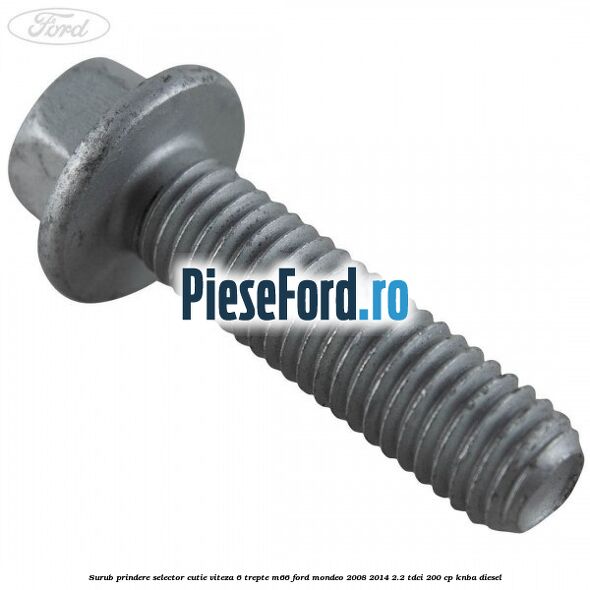 Surub prindere selector cutie viteza 6 trepte M66 Ford Mondeo 2008-2014 2.2 TDCi 200 cp KNBA diesel