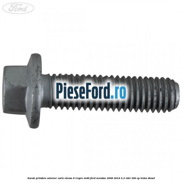 Surub prindere selector cutie viteza 6 trepte M66 Ford Mondeo 2008-2014 2.2 TDCi 200 cp KNBA diesel