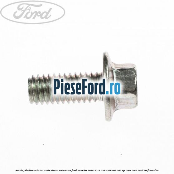 Surub prindere selector cutie viteza automata Ford Mondeo 2014-2018 2.0 EcoBoost 203 cp Surub prindere selector cutie viteza automata Ford Mondeo 2014-2018 2.0 EcoBoost 203 cp TNCA, TNCB, TNCD, TNCF benzina