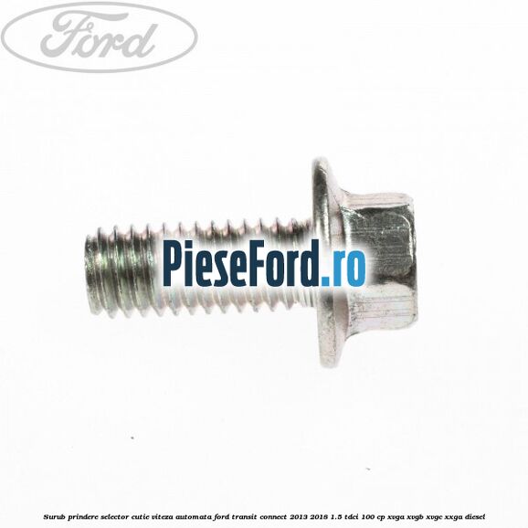 Surub prindere selector cutie viteza automata Ford Transit Connect 2013-2018 1.5 TDCi 100 cp XVGA, XVGB, XVGC, XXGA diesel