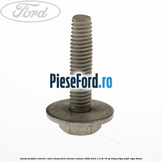 Surub prindere selector cutie viteza Ford Tourneo Connect 2002-2014 1.8 Di 75 cp Surub prindere selector cutie viteza Ford Tourneo Connect 2002-2014 1.8 Di 75 cp BHPA, P7PA, P7PB, R2PA diesel