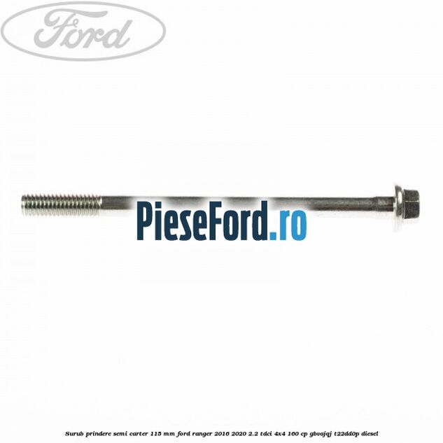 Surub prindere semi carter 115 mm Ford Ranger 2016-2020 2.2 TDCi 4x4 160 cp GBVAJQJ, T22DD0P diesel