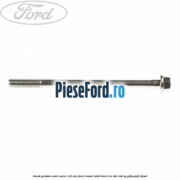 Surub prindere semi carter 115 mm Ford Transit 2006-2014 2.4 TDCi 100 cp PHFA, PHFC diesel