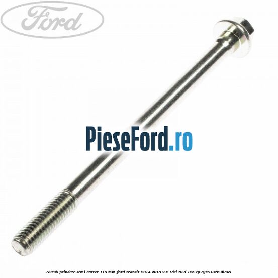 Surub prindere semi carter 115 mm Ford Transit 2014-2018 2.2 TDCi RWD 125 cp CYR5, USR6 diesel