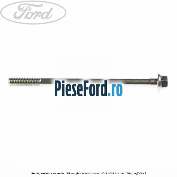 Surub prindere semi carter 115 mm Ford Transit Custom 2014-2018 2.2 TDCi 155 cp