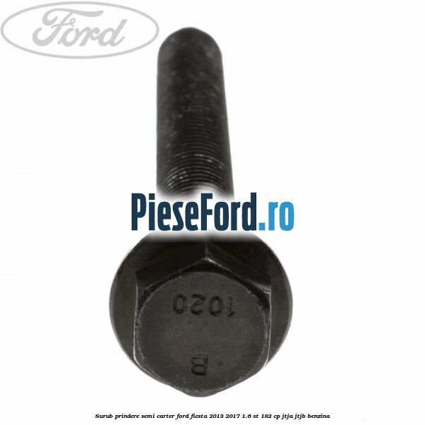 Surub prindere semi carter Ford Fiesta 2013-2017 1.6 ST 182 cp JTJA, JTJB benzina