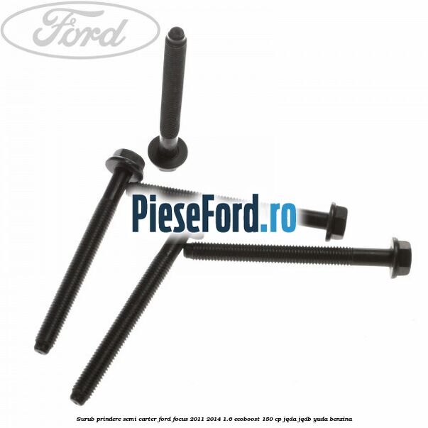 Surub prindere semi carter Ford Focus 2011-2014 1.6 EcoBoost 150 cp JQDA, JQDB, YUDA benzina