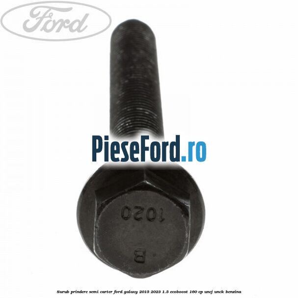 Surub prindere semi carter Ford Galaxy 2015-2023 1.5 EcoBoost 160 cp UNCJ, UNCK benzina