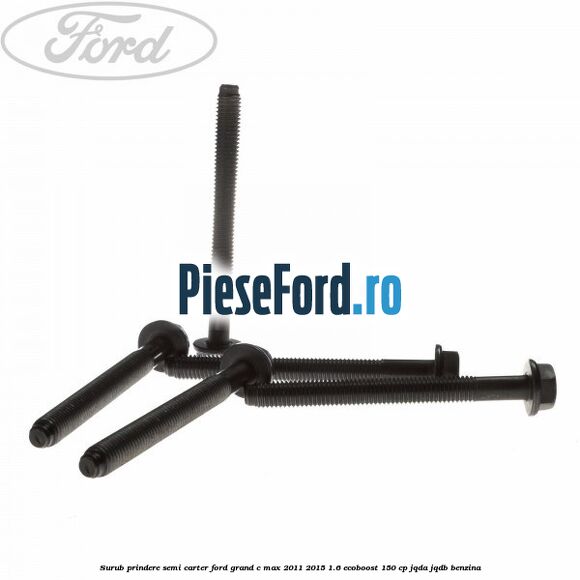 Surub prindere semi carter Ford Grand C-Max 2011-2015 1.6 EcoBoost 150 cp JQDA, JQDB benzina
