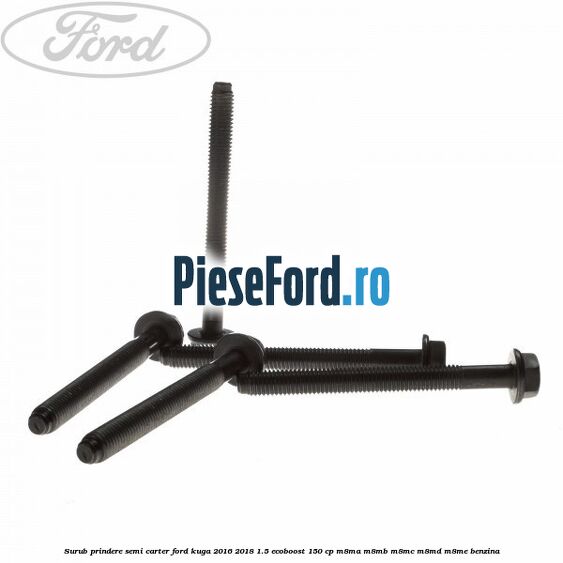 Surub prindere semi carter Ford Kuga 2016-2018 1.5 EcoBoost 150 cp M8MA, M8MB, M8MC, M8MD, M8ME benzina