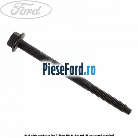 Surub prindere semi carter lung Ford Kuga 2013-2016 2.0 TDCi 120 cp XRMA, XRMB, XRMC diesel