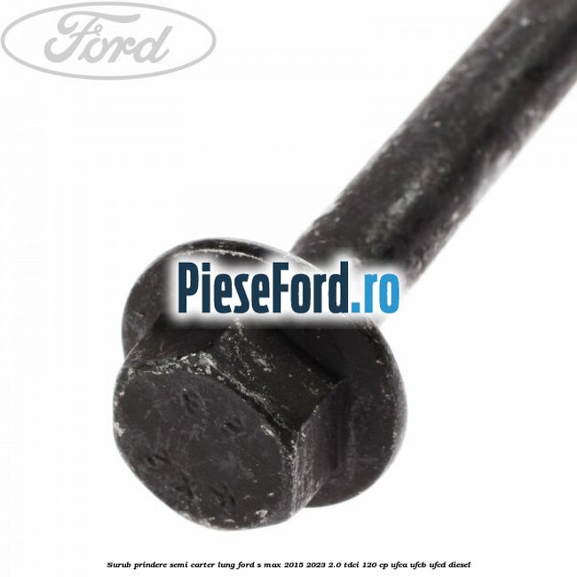 Surub prindere semi carter lung Ford S-Max 2015-2023 2.0 TDCi 120 cp Surub prindere semi carter lung Ford S-Max 2015-2023 2.0 TDCi 120 cp UFCA, UFCB, UFCD diesel