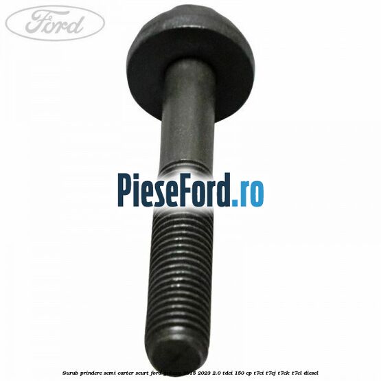 Surub prindere semi carter scurt Ford Galaxy 2015-2023 2.0 TDCi 150 cp Surub prindere semi carter scurt Ford Galaxy 2015-2023 2.0 TDCi 150 cp T7CI, T7CJ, T7CK, T7CL diesel