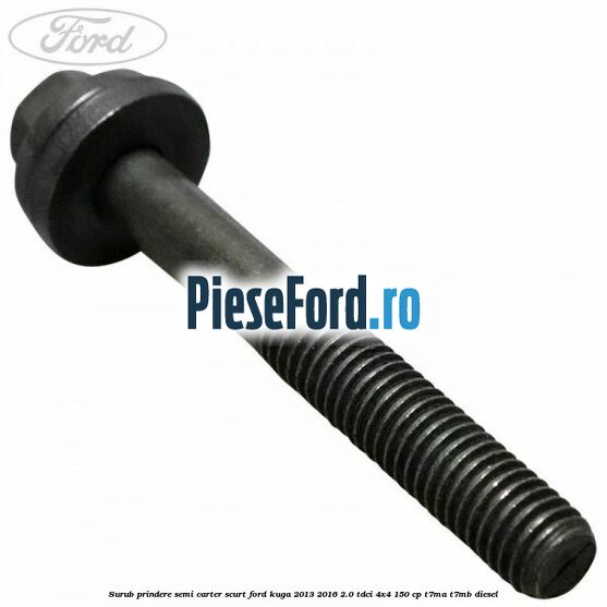 Surub prindere semi carter scurt Ford Kuga 2013-2016 2.0 TDCi 4x4 150 cp T7MA, T7MB diesel