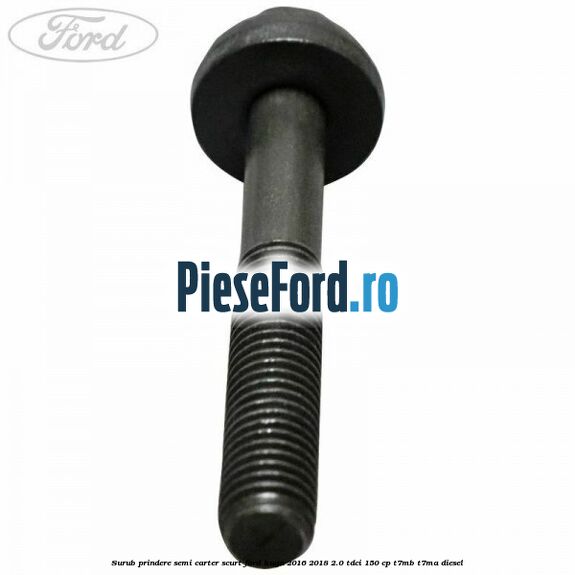 Surub prindere semi carter scurt Ford Kuga 2016-2018 2.0 TDCi 150 cp T7MB, T7MA diesel