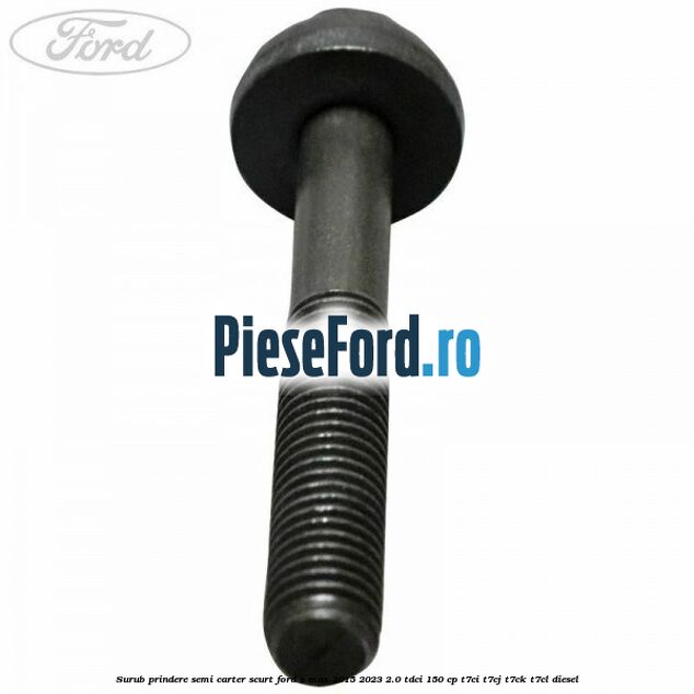 Surub prindere semi carter scurt Ford S-Max 2015-2023 2.0 TDCi 150 cp T7CI, T7CJ, T7CK, T7CL diesel