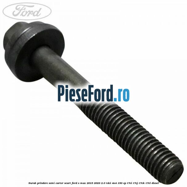 Surub prindere semi carter scurt Ford S-Max 2015-2023 2.0 TDCi 4x4 150 cp T7CI, T7CJ, T7CK, T7CL diesel