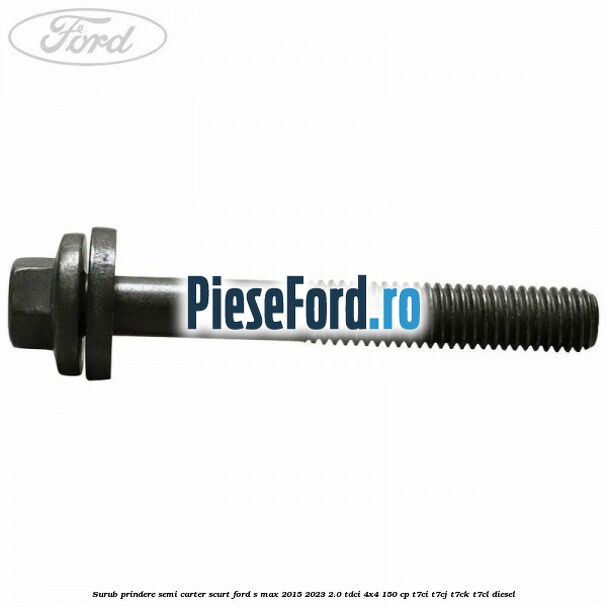 Surub prindere semi carter scurt Ford S-Max 2015-2023 2.0 TDCi 4x4 150 cp T7CI, T7CJ, T7CK, T7CL diesel