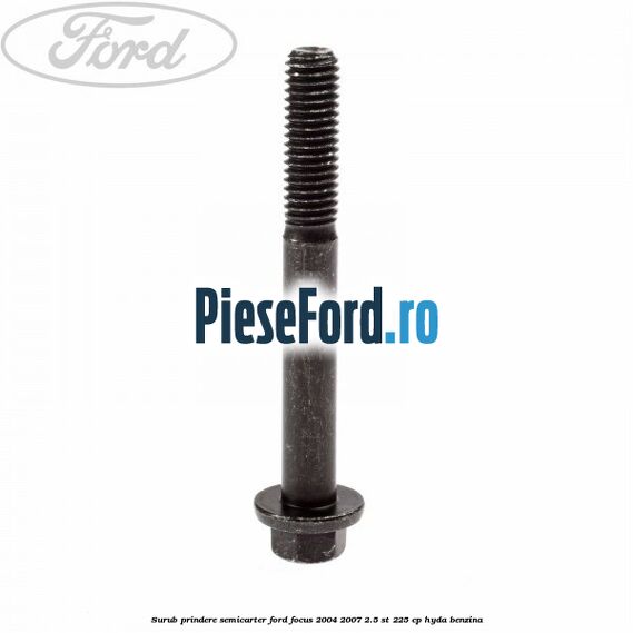 Surub prindere semicarter Ford Focus 2004-2007 2.5 ST 225 cp HYDA benzina