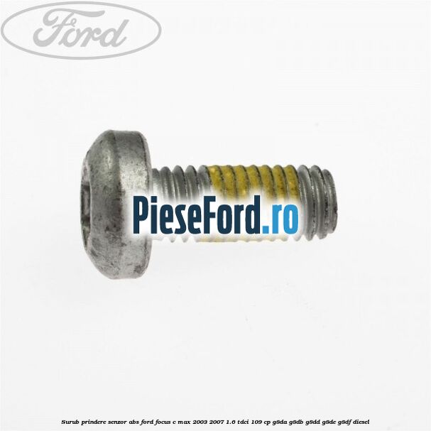 Surub prindere senzor ABS Ford Focus C-Max 2003-2007 1.6 TDCi 109 cp G8DA, G8DB, G8DD, G8DE, G8DF diesel