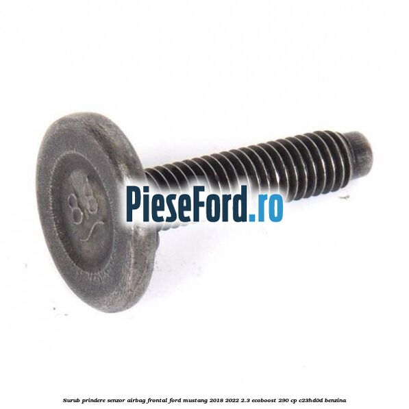 Surub prindere senzor airbag frontal Ford Mustang 2018-2022 2.3 EcoBoost 290 cp C23HD0D benzina