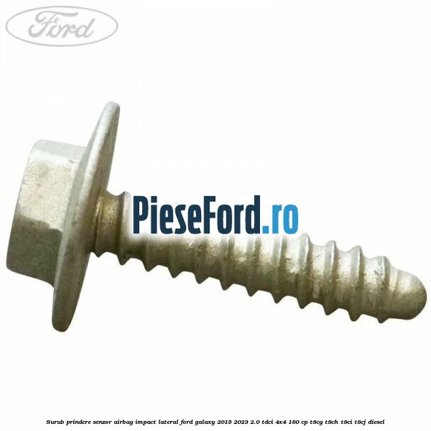 Surub prindere senzor airbag impact lateral Ford Galaxy 2015-2023 2.0 TDCi 4x4 180 cp Surub prindere senzor airbag impact lateral Ford Galaxy 2015-2023 2.0 TDCi 4x4 180 cp T8CG, T8CH, T8CI, T8CJ diesel