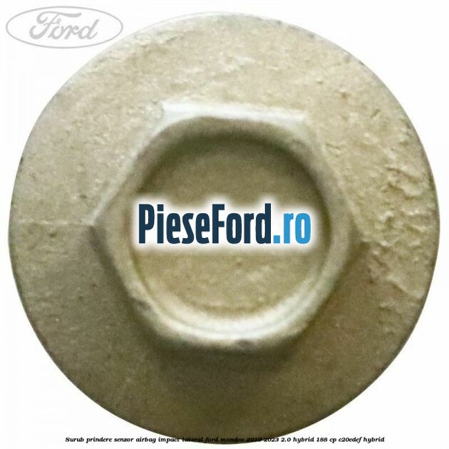 Surub prindere senzor airbag impact lateral Ford Mondeo 2019-2023 2.0 Hybrid 188 cp Surub prindere senzor airbag impact lateral Ford Mondeo 2019-2023 2.0 Hybrid 188 cp C20EDEF hybrid