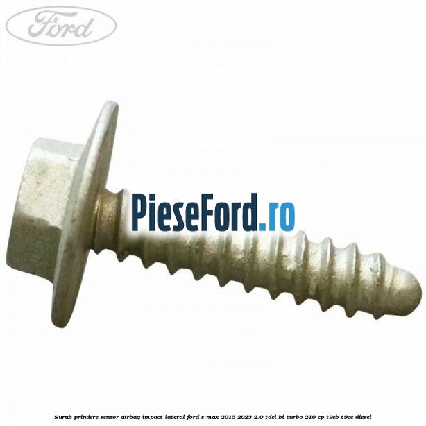 Surub prindere senzor airbag impact lateral Ford S-Max 2015-2023 2.0 TDCi BI-Turbo 210 cp Surub prindere senzor airbag impact lateral Ford S-Max 2015-2023 2.0 TDCi BI-Turbo 210 cp T9CB, T9CC diesel