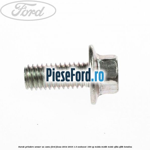 Surub prindere senzor ax came Ford Focus 2014-2018 1.0 EcoBoost 100 cp M2DA, M2DB, M2DC, SFDA, SFDB benzina