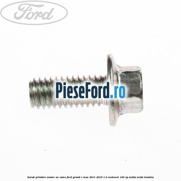 Surub prindere senzor ax came Ford Grand C-Max 2011-2015 1.0 EcoBoost 100 cp Surub prindere senzor ax came Ford Grand C-Max 2011-2015 1.0 EcoBoost 100 cp M2DA, M2DC benzina