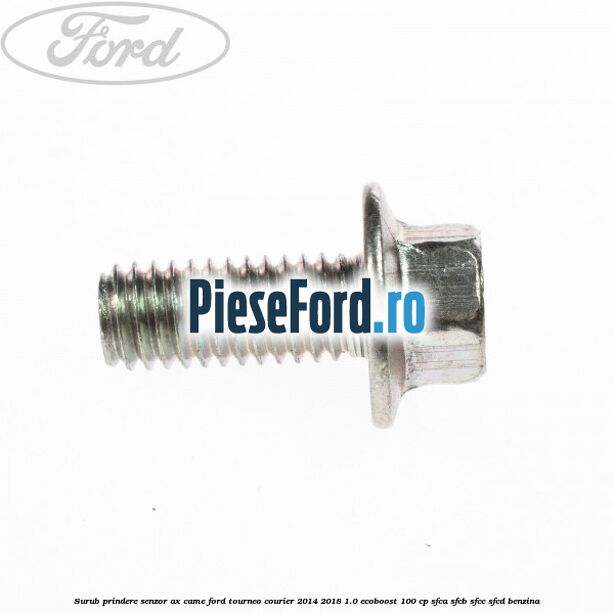 Surub prindere senzor ax came Ford Tourneo Courier 2014-2018 1.0 EcoBoost 100 cp SFCA, SFCB, SFCC, SFCD benzina